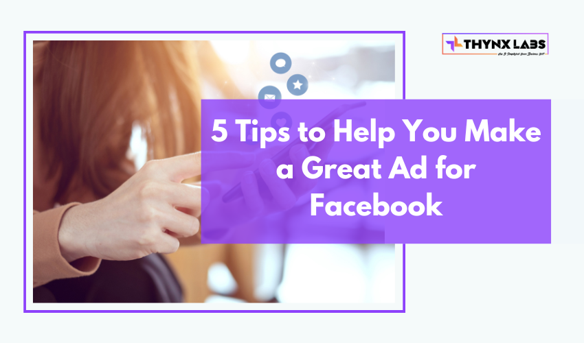 5 Tips to Help You Make a Great Ad for Facebook