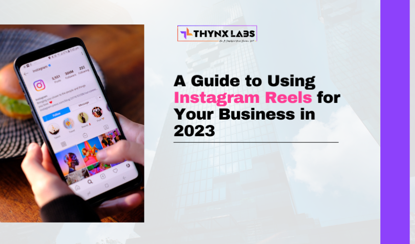 A Guide to Using Instagram Reels for Your Business in 2023