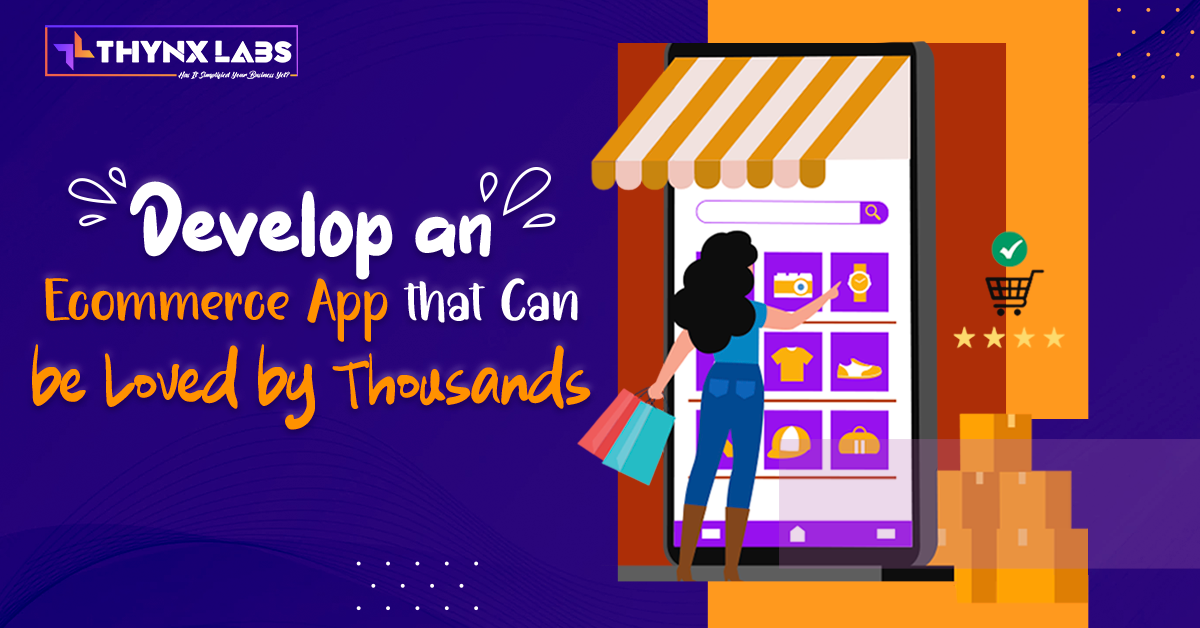 Develop an ecommerce app than can be loved by thousands