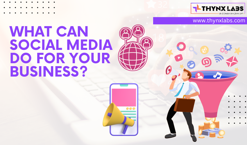 WHAT CAN SOCIAL MEDIA DO FOR YOUR BUSINESS